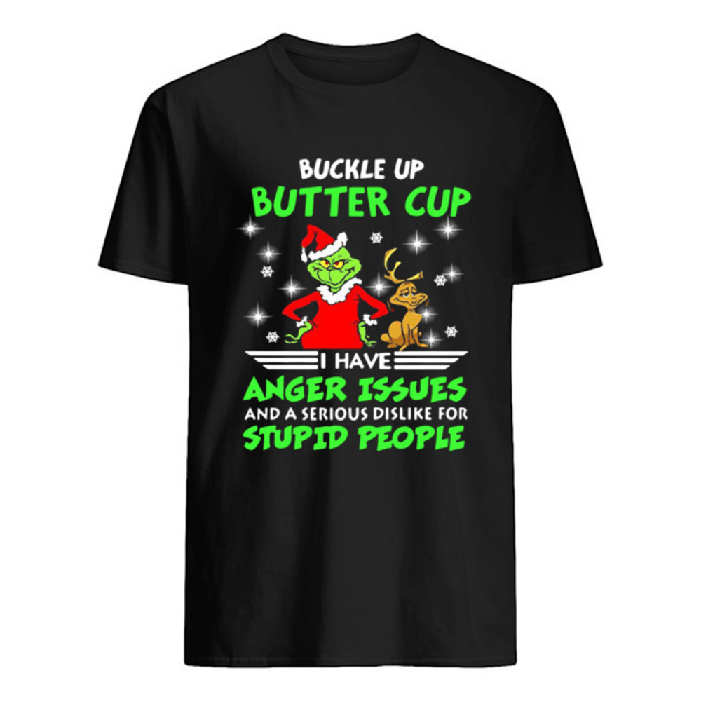 Grinch Buckle Up Buttercup I Have Anger Issues And A Serious Dislike Shirt